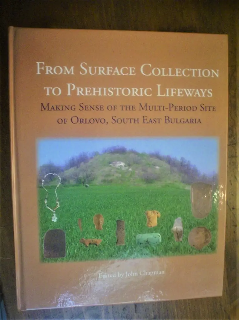 Chapman. From Surface Collection to Prehistoric Lifeways . Making Sense of the Multi-period Site of Orlovo, South East Bulgaria