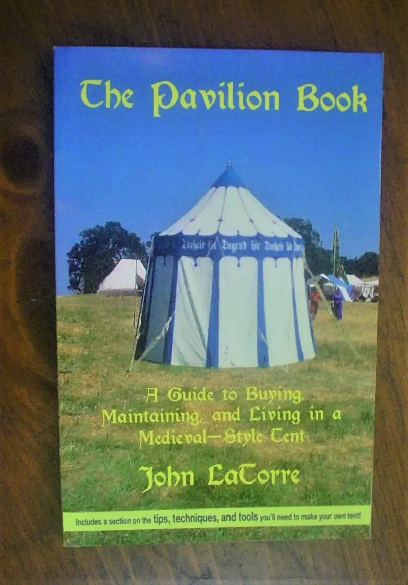 LaTorre. The Pavilion Book : A Guide to Buying, Maintaining and Living in a Medieval Style Tent.
