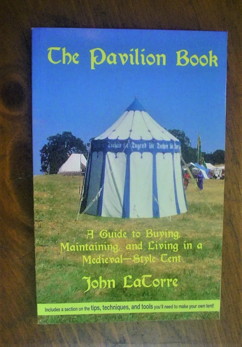LaTorre. The Pavilion Book : A Guide to Buying, Maintaining and Living in a Medieval Style Tent.