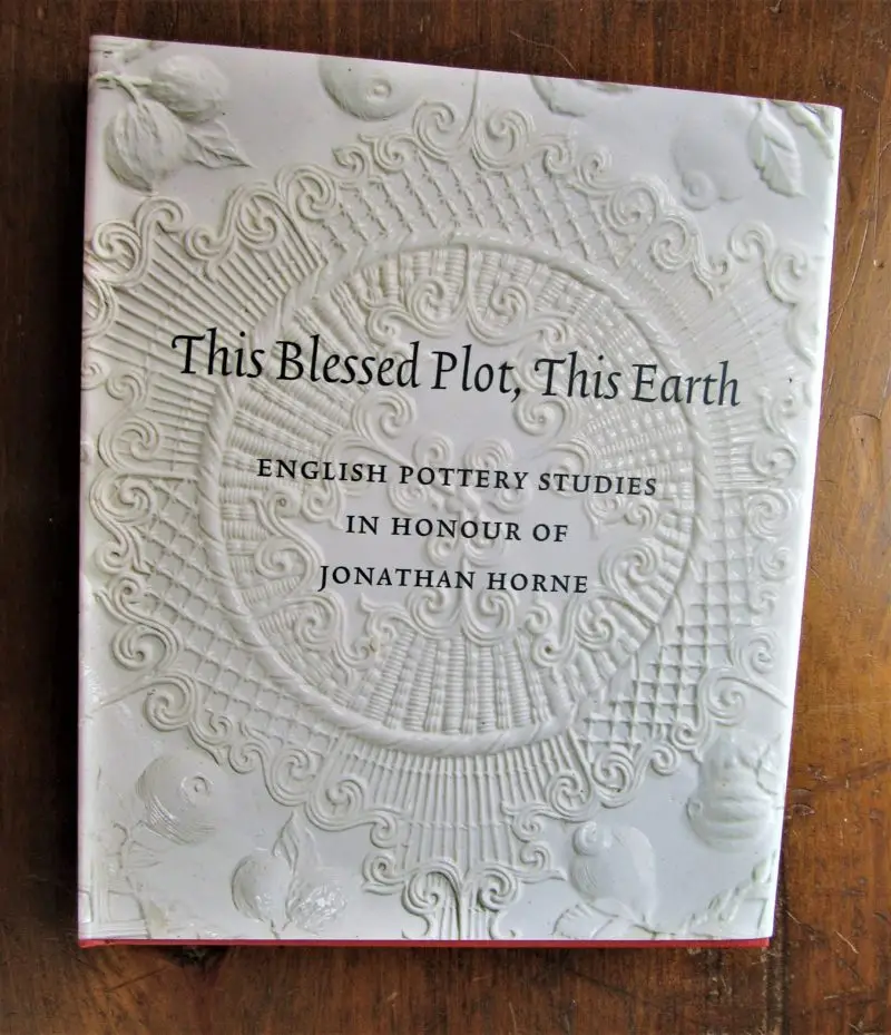 Dunsmore, editor. This Blessed Plot, This Earth- English Pottery Studies in Honour of Jonathan Horne.