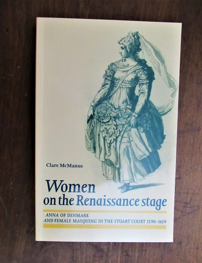 McManus. Women on the Renaissance Stage - Anna of Denmark and Female Masquing in the Stuart Court 1590-1619.