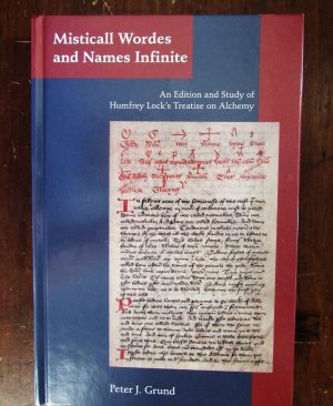 Grund, Peter. Misticall Wordes and Names Infinite. An edition and study of Humfrey Locke's Treatise on Alchemy.