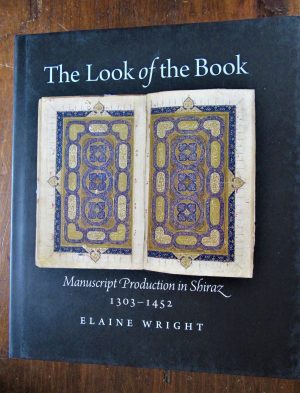 Wright, Elaine. Look of the Book : Manuscript Production in Shiraz, 1303-1452.
